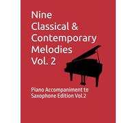 Nine Classical & Contemporary Melodies Vol. 2: Piano Accompaniment to Saxophone Edition Vol.2 (Nine Classical & Contemporary Melodies for Soprano/Tenor Saxophone)