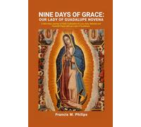 Nine Days of Grace: Our Lady of Guadalupe Novena: A Nine Days Journey of Faith, Civilization of Love, Unity, Miracles and powerful Prayer with Our ... Nine-Day Devotional and Prayer to Saints.)