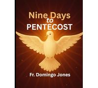 Nine Days To Pentecost: A Transformational Prayer Guide For Novena To The Holy Spirit: 2 (Inspirational Catholic Teaching and Devotional for Catholics)