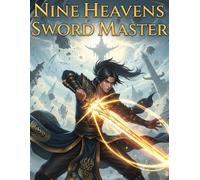 NINE HEAVENS SWORD MASTER (BOOK 1): An Outcast's Journey to Defy Destiny in a World of Cultivation and Ancient Mysteries