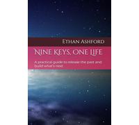 Nine Keys, One Life: A practical guide to release the past and build what’s next