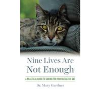 Nine Lives Are Not Enough: A Practical Guide to Caring for Your Geriatric Cat (Old Cat Care and Pet Loss)