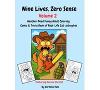 Nine Lives, Zero Sense Volume 2: Another Dead Funny Adult Coloring Comic & Trivia Book of Real-Life Cat-astrophes Perfect Funny Gag Gift For Men or Women