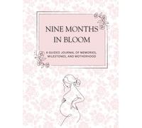 Nine Months in Bloom: A Week-by-Week Pregnancy Journal, Planner, and Keepsake Memory Book