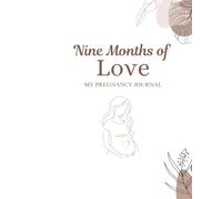 Nine Months of Love: A Pregnancy Journal for Memories and Reflections: A Maternity Keepsake for Expecting Mothers with Space for Photos, Notes, and Letters