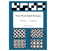 Nine Patch Quilt Designs: 50 Blocks - 300 Quilts (Systematic Quilt Design)
