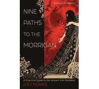 Nine Paths to the Morrigan : A Practical Guide to the Ancient Irish Goddess