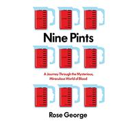 Nine Pints: A Journey Through the Mysterious, Miraculous World of Blood