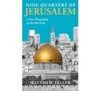 Nine Quarters of Jerusalem : A New Biography of the Old City