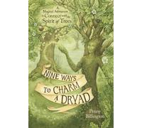 Nine Ways to Charm a Dryad: A Magical Adventure to Connect with the Spirit of Trees