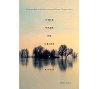 Nine Ways to Cross a River: Midstream Reflections on Swimming and Getting There from Here