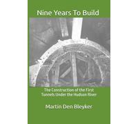Nine Years To Build: The Construction of the First Tunnels Under the Hudson River (Hudson & Manhattan Railroad)