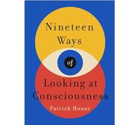 Nineteen Ways of Looking at Consciousness : Our leading theories of how your brain really works