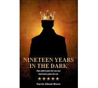 NINETEEN YEARS IN THE DARK Man did not plan for me, but God had a plan for me. GARVIN ALISTAIR