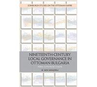 Nineteenth-Century Local Governance in Ottoman Bulgaria: Politics in Provincial Councils (Edinburgh Studies on the Ottoman Empire)