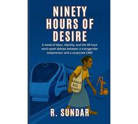 Ninety Hours of Desire: A novel of labor, identity and the 90-hour work week debate between a transgender solopreneur and a corporate CMD (The mad rush outside Madras)