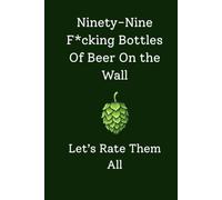 Ninety-Nine F*cking Bottles Of Beer On The Wall: Let's Rate Them All (Liquid Therapy)