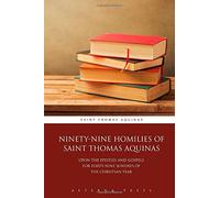 Ninety-Nine Homilies of Saint Thomas Aquinas: Upon the Epistles and Gospels for Forty-Nine Sundays of the Christian Year