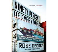 [ NINETY PERCENT OF EVERYTHING: INSIDE SHIPPING, THE INVISIBLE INDUSTRY THAT PUTS CLOTHES ON YOUR BACK, GAS IN YOUR CAR, AND FOOD ON YOUR PLATE ] by George, Rose ( AUTHOR ) Sep-09-2014 [ Paperback ]