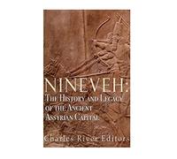 Nineveh: The History and Legacy of the Ancient Assyrian Capital