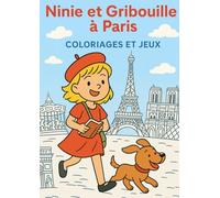 Ninie et Gribouille à Paris : Coloriages et jeux: Découvre Paris en t’amusant avec plus de 35 coloriages et 11 jeux