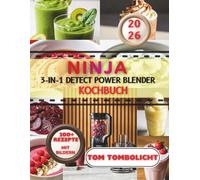 Ninja 3-IN-1 DETECT POWER BLENDER Kochbuch: Über 200 einfache Rezepte für Smoothies, Smoothie Bowls, Protein Shakes und gesunde Frühstücksideen für schnelle frische Küche.