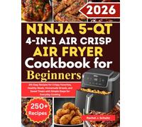 Ninja 5-Qt. 4-in-1 Air Crisp Air Fryer Pro Cookbook for Beginners: 251 Easy Recipes for Crispy Favorites, Healthy Meals, Homemade Breads, and Sweet Treats with Simple Steps for Everyday Cooking