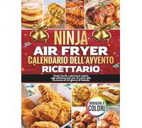 Ninja Air Fryer Calendario dell'Avvento Ricettario: Piatti facili e deliziosi adatti agli adolescenti per il conto alla rovescia di 24 giorni di Natale