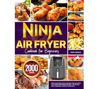 Ninja Air Fryer Cookbook for Beginners: 2000+ Days Ninja Air Fryer Recipes with Less Oil for Your Family to Eat Without Burden〡Incl. Poultry, Meat, Vegetables, Seafood, and Desserts