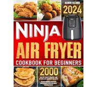 Ninja Air Fryer Cookbook for Beginners: 2000 Days of Crispy, Healthy, and Effortless Gourmet Delights | Transforming Everyday Ingredients into Culinary Masterpieces
