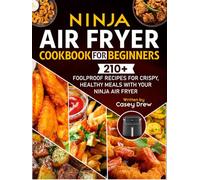 Ninja Air Fryer Cookbook for Beginners: 210+ Foolproof Recipes for Crispy, Healthy Meals with Your Ninja Air Fryer