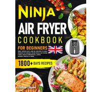Ninja Air Fryer Cookbook for Beginners UK: 1800+ Super Easy, Low Oil Recipes to Help Reduce Fat Intake, Enjoy Ninja Air Frying Family Meals| Breakfast, Lunch, Dinner, Snacks & More