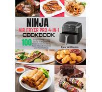 Ninja Air Fryer Pro 4-in-1 Cookbook: 100 Complete Mind-blowing Recipes for Beginners & Advanced Users to Air-fry, Roast, Reheat & Dehydrate your Favorite Meals. Including 2-Week Meal Plan