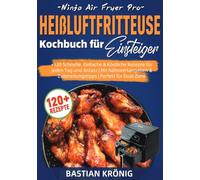 Ninja Air Fryer Pro Heißluftfritteuse Kochbuch für Einsteiger: +120 Schnelle, Einfache & Köstliche Rezepte für jeden Tag und Anlass | Mit Nährwertangaben & Zubereitungstipps | Perfekt für Dual Zone