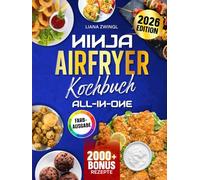 Ninja Airfryer Kochbuch All-In-One: Das Heißluftfritteuse Rezeptbuch kompatibel mit allen Ninja Airfryer Modellen | Ideal für Familien | Inkl. Saucen & Bonus