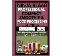 Ninja BL660 Professional Compact Smoothie & Food Processing Blender Cookbook 2026: Fast & Healthy Recipes to Power Up Your Ninja BL660