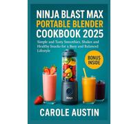 NINJA BLAST MAX PORTABLE BLENDER COOKBOOK 2025: Simple and Tasty Smoothies, Shakes and Healthy Snacks for a Busy and Balanced Lifestyle