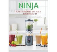 Ninja Blast Portable Blender Cookbook UK: 100 Quick and Nutritious Smoothies, Shakes, Juices, & More for a Healthier, Energized Lifestyle with Your Ninja Blast Portable Blender