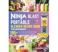 Ninja Blast Portable Blender Recipe Book for Beginners: Over 195 Delicious & Healthy Smoothies, Juices, Shakes, Slushies and More for Detox, Weight Loss, Energy Boost, and Glowing Skin