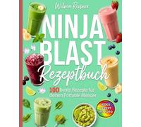 Ninja Blast Rezeptbuch: 100 bunte Rezepte für deinen Portable Blender. Das große Mixer Rezept Buch mit Smoothies, Shakes, Frozen Drinks und Eiskaffee - mobile Mixrezepte für unterwegs, Büro und Sport.