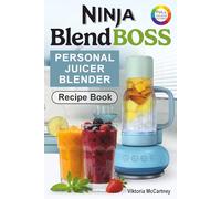 Ninja BlendBoss Personal Juicer Blender Recipe Book: Tasty and Easy Ninja BlendBoss Recipes (Smoothies, Shakes, Slushies).