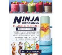 Ninja BlendBoss Tumbler Blender Cookbook: Frozen Perfection Simplified | Unlock Endless Dessert and Drink Possibilities with the GreenPan Frost Ice Cream & Frozen Drink Maker
