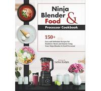 Ninja Blender and Food Processor Cookbook: 150+ Easy and Delicious Recipes for Healthier Meals and Snacks Using Your Ninja Blender & Food Processor
