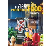 Ninja Blender and Food Processor Cookbook: Master Your Ninja Blender and Food Processor with These Essential Recipes For Juices, Smoothies, Milkshake, Ice- Cream, Soups, Drinks, Baby Food And More