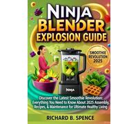 NINJA BLENDER EXPLOSION GUIDE: Discover the Latest Smoothie Revolution: Everything You Need to Know About 2025 Assembly, Recipes, & Maintenance for Ultimate Healthy Living