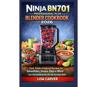 Ninja BN701 Professional Plus Blender Cookbook 2026: Fast, Fresh & Foolproof Recipes for Smoothies, Soups, Dips & More - Save Time and Blend Like a Pro with Your Ninja BN701.