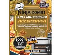 Ninja COMBI 12 IN 1 MULTIKOCHER REZEPTBUCH: einfache Rezepte für Heißluftfrittieren, Backen, Grillen, Dampfgaren, Slow Cooking und schnelle Mahlzeiten für müheloses Kochen im Alltag