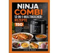 NINJA COMBI 12-IN-1-MULTIKOCHER-REZEPTE: 150 einfache, schnelle und leckere Rezepte, die Ihre täglichen Mahlzeiten zum Erfolg machen
