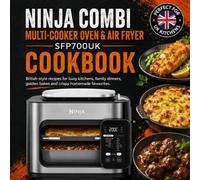Ninja Combi Multi-Cooker Oven & Air Fryer SFP700UK Cookbook: British-style recipes for busy kitchens, family dinners, golden bakes and crispy homemade favourites