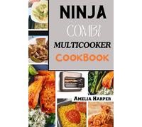 NINJA COMBI MULTICOOKER COOKBOOK: Effortless Cooking with Versatile Recipes: From Quick Weeknight Dinners to Gourmet Meals for Every Occasion